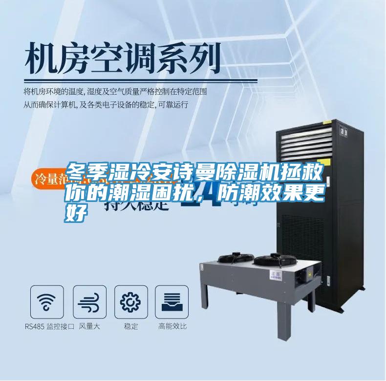 冬季濕冷安詩曼除濕機(jī)拯救你的潮濕困擾，防潮效果更好