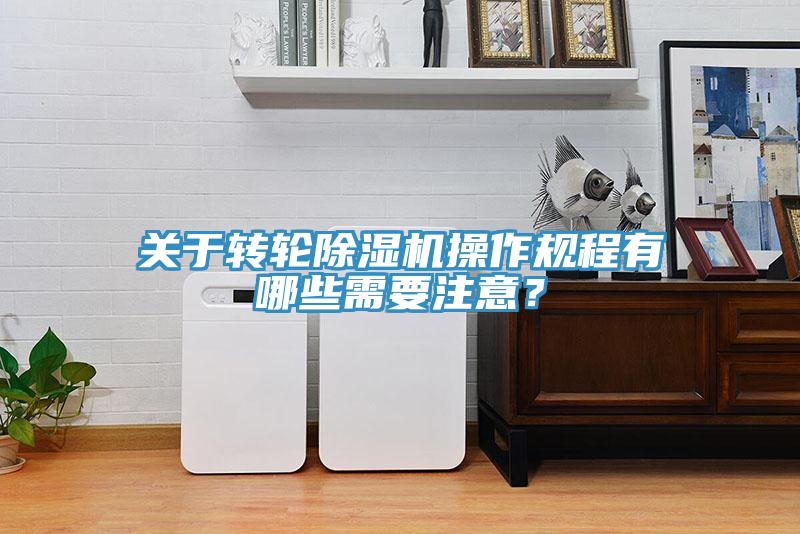 關(guān)于轉(zhuǎn)輪除濕機(jī)操作規(guī)程有哪些需要注意？