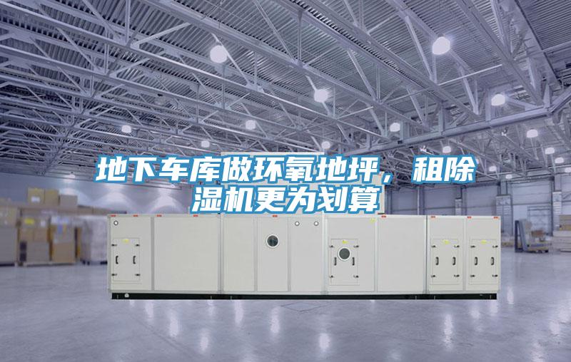 地下車庫做環(huán)氧地坪，租除濕機更為劃算
