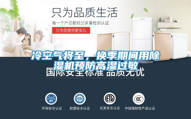 冷空氣將至，換季期間用除濕機(jī)預(yù)防高濕過敏