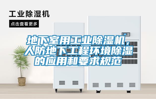 地下室用工業(yè)除濕機(jī)，人防地下工程環(huán)境除濕的應(yīng)用和要求規(guī)范
