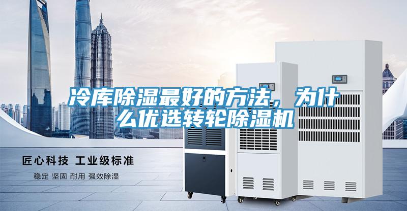 冷庫除濕最好的方法，為什么優(yōu)選轉(zhuǎn)輪除濕機(jī)