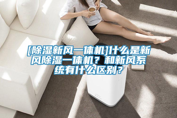 [除濕新風一體機]什么是新風除濕一體機？和新風系統(tǒng)有什么區(qū)別？