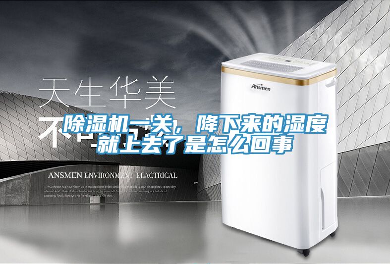 除濕機(jī)一關(guān)，降下來的濕度就上去了是怎么回事