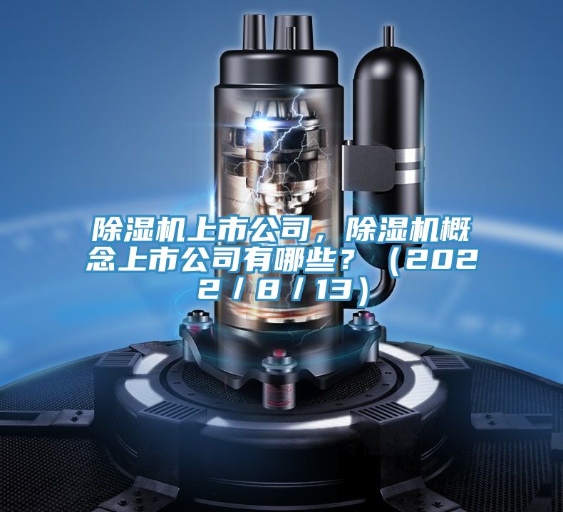 除濕機上市公司，除濕機概念上市公司有哪些？（2022／8／13）