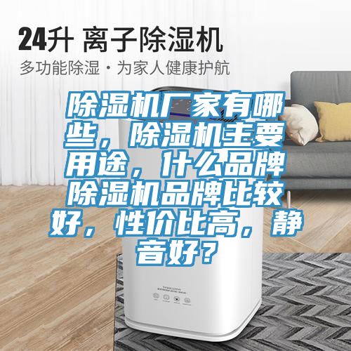 除濕機(jī)廠家有哪些，除濕機(jī)主要用途，什么品牌除濕機(jī)品牌比較好，性價(jià)比高，靜音好？