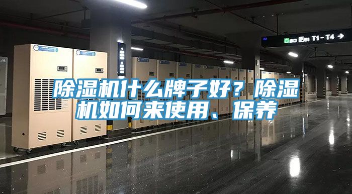 除濕機什么牌子好？除濕機如何來使用、保養(yǎng)