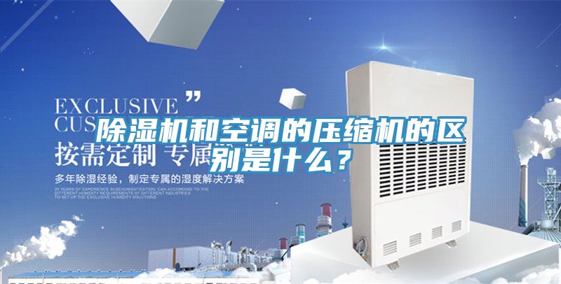 除濕機(jī)和空調(diào)的壓縮機(jī)的區(qū)別是什么？