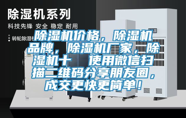除濕機(jī)價(jià)格，除濕機(jī)品牌，除濕機(jī)廠家，除濕機(jī)十  使用微信掃描二維碼分享朋友圈，成交更快更簡單！