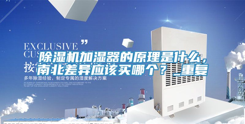 除濕機(jī)加濕器的原理是什么，南北差異應(yīng)該買哪個(gè)？_重復(fù)