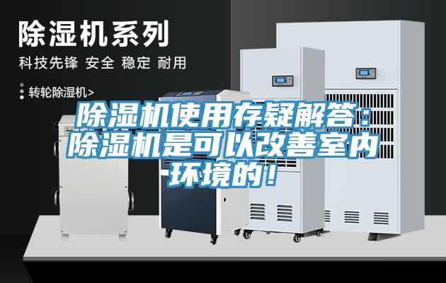 除濕機使用存疑解答：除濕機是可以改善室內環(huán)境的！