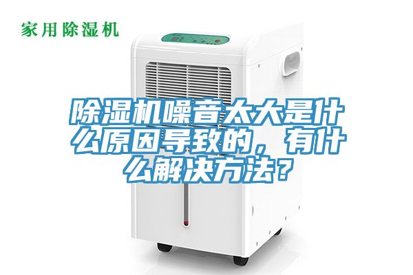 除濕機(jī)噪音太大是什么原因?qū)е碌?，有什么解決方法？