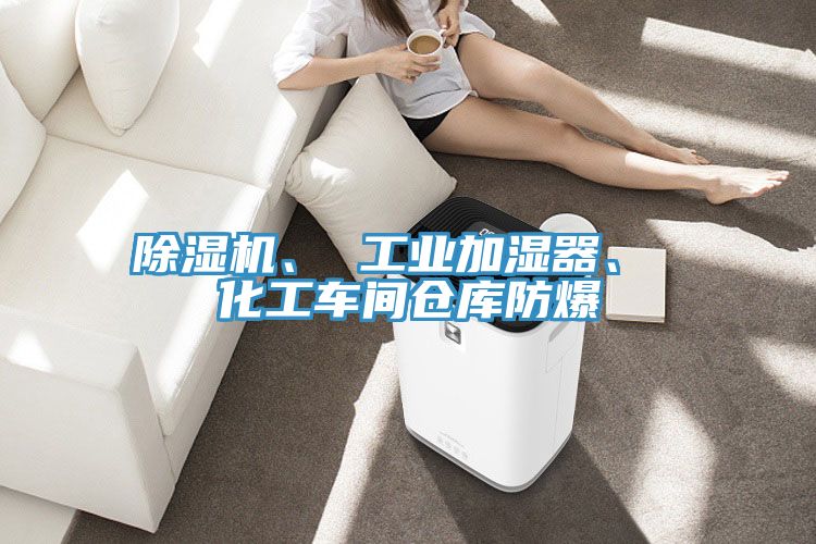 除濕機、 工業(yè)加濕器、 化工車間倉庫防爆