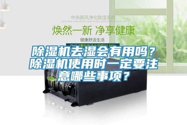 除濕機(jī)去濕會有用嗎？除濕機(jī)使用時一定要注意哪些事項(xiàng)？