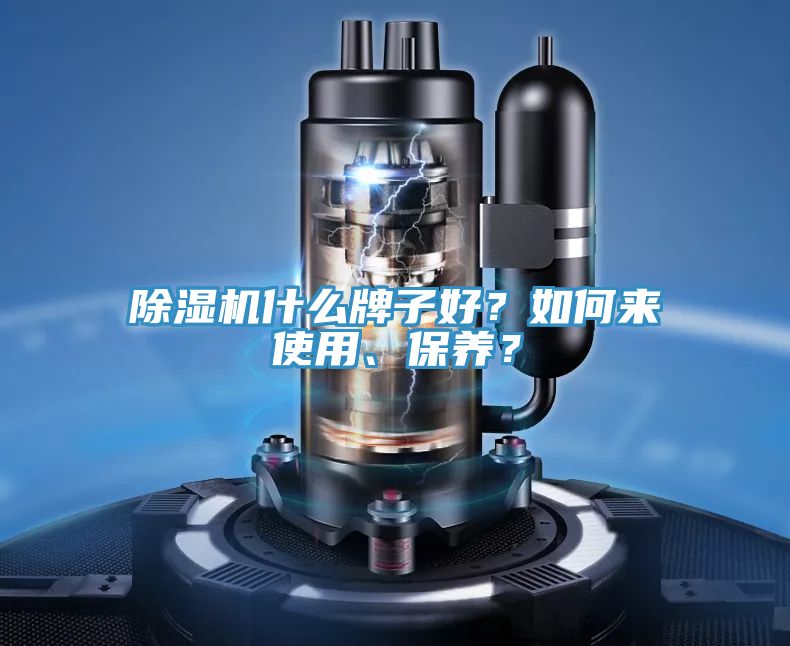 除濕機什么牌子好？如何來使用、保養(yǎng)？