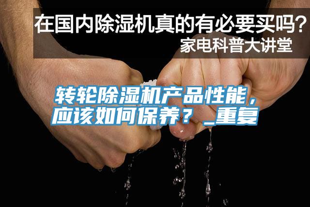 轉(zhuǎn)輪除濕機(jī)產(chǎn)品性能，應(yīng)該如何保養(yǎng)？_重復(fù)