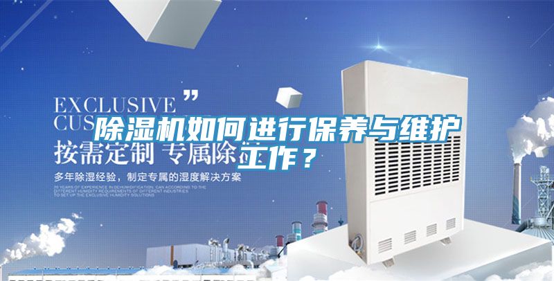 除濕機(jī)如何進(jìn)行保養(yǎng)與維護(hù)工作？