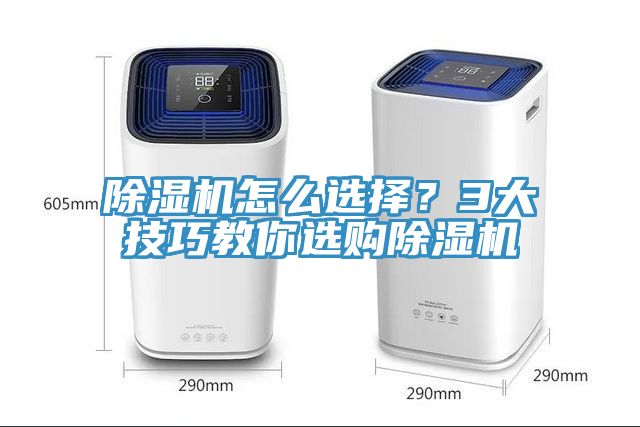 除濕機怎么選擇？3大技巧教你選購除濕機