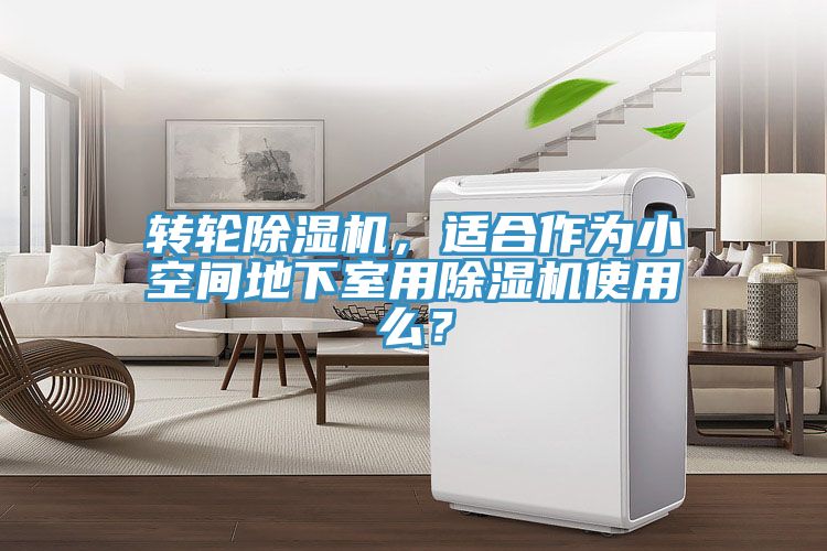 轉(zhuǎn)輪除濕機，適合作為小空間地下室用除濕機使用么？
