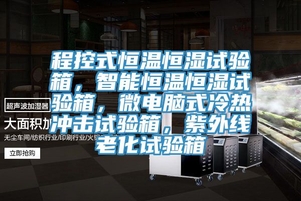 程控式恒溫恒濕試驗箱，智能恒溫恒濕試驗箱，微電腦式冷熱沖擊試驗箱，紫外線老化試驗箱