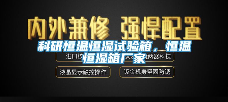 科研恒溫恒濕試驗(yàn)箱，恒溫恒濕箱廠家