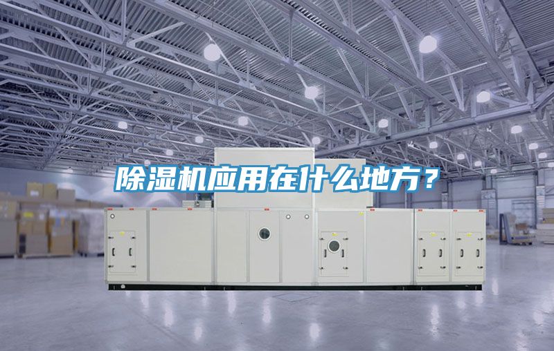 除濕機(jī)應(yīng)用在什么地方？