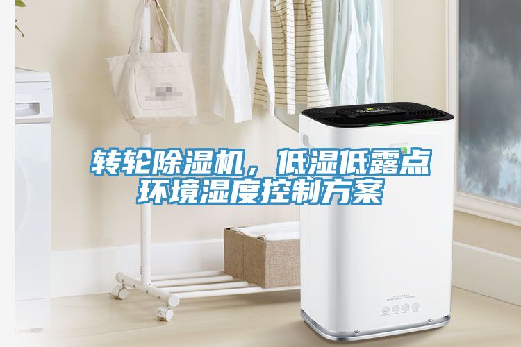 轉(zhuǎn)輪除濕機(jī)，低濕低露點(diǎn)環(huán)境濕度控制方案